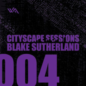 Cityscape Sessions 004: Blake Sutherland