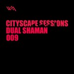 Cityscape Sessions 009: Dual Shaman