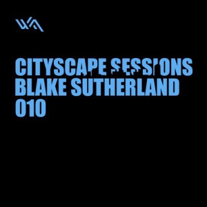 Cityscape Sessions 010: Blake Sutherland