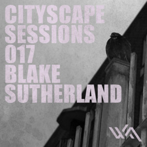 Cityscape Sessions 017: Blake Sutherland