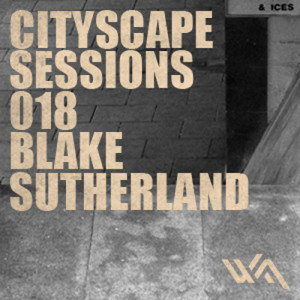 Cityscape Sessions 018: Blake Sutherland