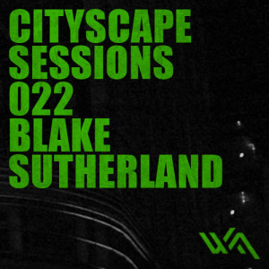 Cityscape Sessions 022: Blake Sutherland