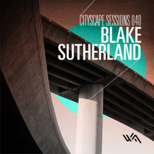 Cityscape Sessions 040: Blake Sutherland
