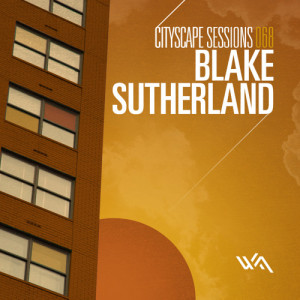 Cityscape Sessions 068: Blake Sutherland