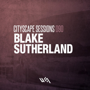 Cityscape Sessions 090: Blake Sutherland